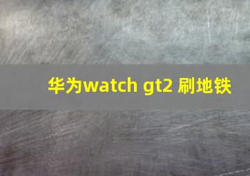 华为watch gt2 刷地铁